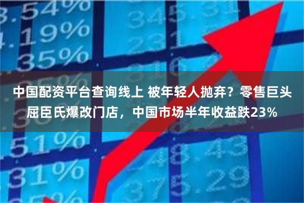 中国配资平台查询线上 被年轻人抛弃？零售巨头屈臣氏爆改门店，中国市场半年收益跌23%