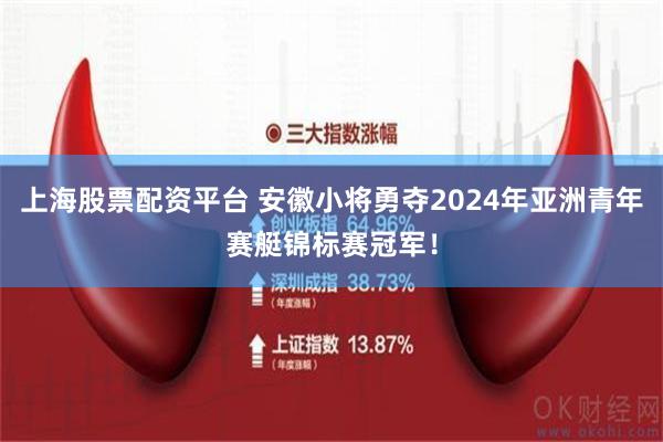 上海股票配资平台 安徽小将勇夺2024年亚洲青年赛艇锦标赛冠军！