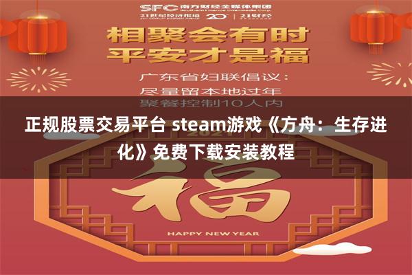 正规股票交易平台 steam游戏《方舟：生存进化》免费下载安装教程