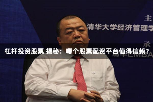 杠杆投资股票 揭秘：哪个股票配资平台值得信赖？