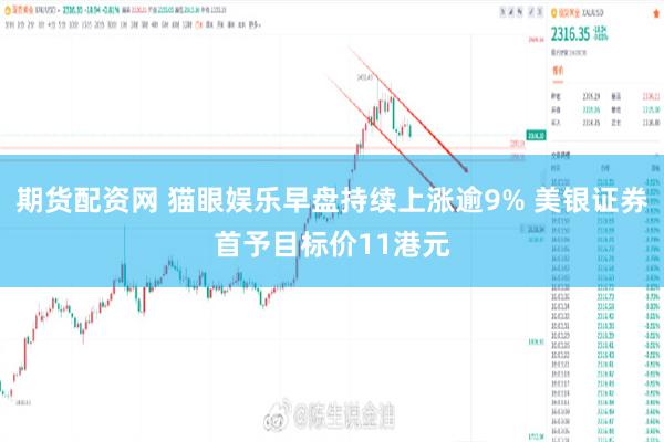 期货配资网 猫眼娱乐早盘持续上涨逾9% 美银证券首予目标价11港元